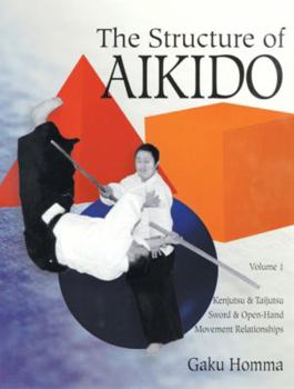 Paperback The Structure of Aikido: Volume 1: Kenjutsu and Taijutsu Sword and Open-Hand Movement Relationships Book