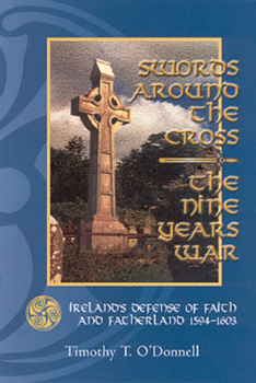 Paperback Swords Around the Cross: Ireland's Defense of Faith and Fatherland 1594-1603 Book