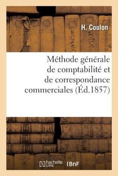 Paperback Méthode Générale de Comptabilité Et de Correspondance Commerciales: Ou La Tenue Des Livres En Parties Doubles Raisonnée Mathématiquement [French] Book