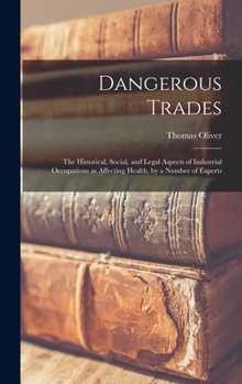 Hardcover Dangerous Trades; the Historical, Social, and Legal Aspects of Industrial Occupations as Affecting Health, by a Number of Experts Book