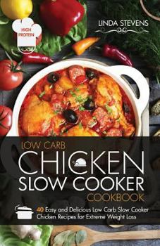 Paperback Chicken Slow Cooker Cookbook: 40 Easy and Delicious Low Carb Slow Cooker Chicken Recipes for Extreme Weight Loss Book