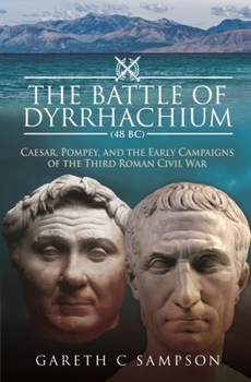 Hardcover The Battle of Dyrrhachium (48 Bc): Caesar, Pompey, and the Early Campaigns of the Third Roman Civil War Book