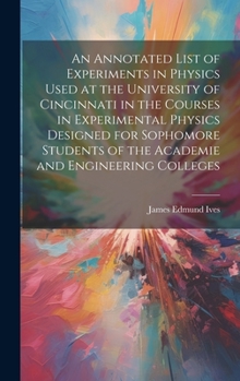 Hardcover An Annotated List of Experiments in Physics Used at the University of Cincinnati in the Courses in Experimental Physics Designed for Sophomore Student Book