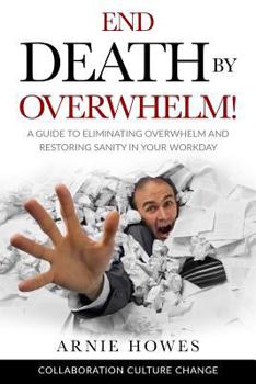 Paperback End Death by Overwhelm!: A Guide to Eliminating Overwhelm and Restoring Sanity in Your Workplace Book