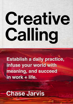 Hardcover Creative Calling: Establish a Daily Practice, Infuse Your World with Meaning, and Succeed in Work + Life Book