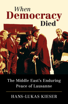 Hardcover When Democracy Died: The Middle East's Enduring Peace of Lausanne Book