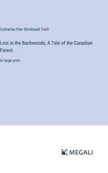 Lost in the Backwoods; A Tale of the Canadian Forest: in large print