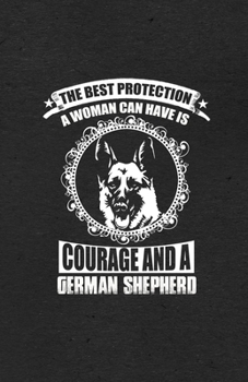 The Best Protection a Woman Can Have Is Courage and a German Shepherd A5 Lined Notebook: Funny Graphic Dog Blank Journal For Pet Dog Paw. Unique ... Composition Great For Home School Writing