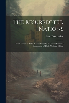 Paperback The Resurrected Nations; Short Histories of the Peoples Freed by the Great war and Statements of Their National Claims Book