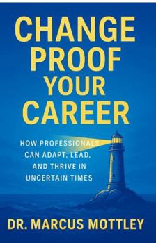 Paperback Change Proof Your Career: How Professionals Can Adapt, Lead and Thrive in Uncertain Times Book