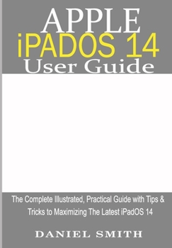 Paperback Apple iPadOS 14 User Guide: The Complete Illustrated, Practical Guide with Tips & Tricks to Maximizing the latest iPadOS 14 Book