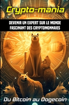 Paperback Crypto-mania: Devenir un expert sur le monde fascinant des Cryptomonnaies [French] Book