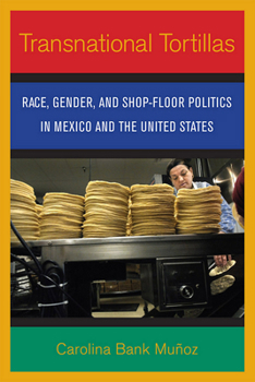 Paperback Transnational Tortillas: Race, Gender, and Shop-Floor Politics in Mexico and the United States Book