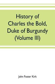 Paperback History of Charles the Bold, Duke of Burgundy (Volume III) Book