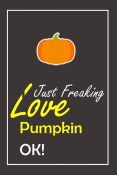 Paperback I Just Freaking Love Pumpkin, OK !: Notebook And Journal Gift - 120 pages Blank Lined Journal Notebook Planner Book