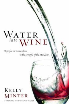 Paperback Water Into Wine: Hope for the Miraculous in the Struggle of the Mundane Book
