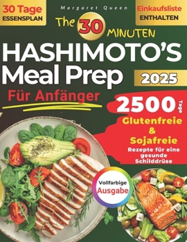 Paperback Das 30 Minuten Hashimoto’s Meal-Prep für Anfänger: 2500 Tage glutenfreie & sojafreie Rezepte für die Gesundheit der Schilddrüse (German Edition) [German] Book