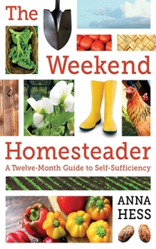 Paperback The Weekend Homesteader: A Twelve-Month Guide to Self-Sufficiency Book