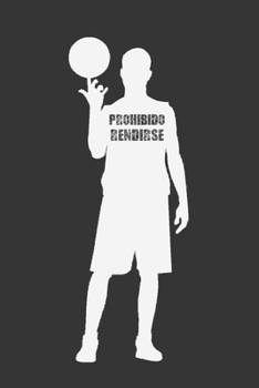 PROHIBIDO RENDIRSE: DIARIO DEL ENTRENADOR | LLEVA UN REGISTRO DETALLADO DE LOS ENTRENAMIENTOS Y DE LOS PARTIDOS DE TU EQUIPO DE BALONCESTO ... TUS TÁCTICAS DE JUEGO (Spanish Edition)