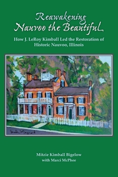 Reawakening Nauvoo the Beautiful: How J. LeRoy Kimball Led the Restoration of Historic Nauvoo, Illinois