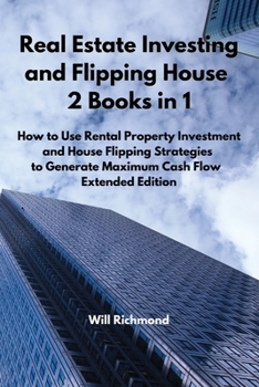 Paperback Real Estate Investing and Flipping House 2 Books in 1: How to Use Rental Property Investment and House Flipping Strategies to Generate Maximum Cash Fl Book