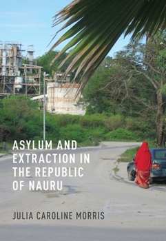 Hardcover Asylum and Extraction in the Republic of Nauru Book