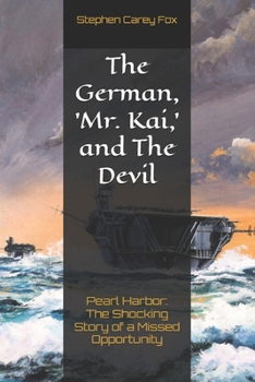 The German, 'Mr. Kai, ' and The Devil: Pearl Harbor: The Shocking Story of a Missed Opportunity