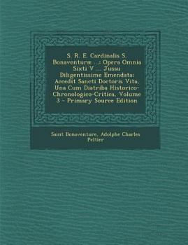 Paperback S. R. E. Cardinalis S. Bonaventuræ ...: Opera Omnia Sixti V ... Jussu Diligentissime Emendata; Accedit Sancti Doctoris Vita, Una Cum Diatriba Historic [Latin] Book