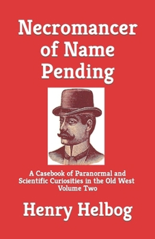 Paperback Necromancer of Name Pending: A Casebook of Paranormal and Scientific Curiosities in the Old West, Volume Two Book