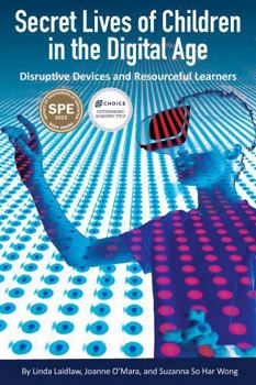 Paperback Secret Lives of Children in the Digital Age: Disruptive Devices and Resourceful Learners Book