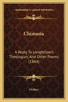 Chimasia: A Reply To Longfellow's Theologian, And Other Poems (1864)