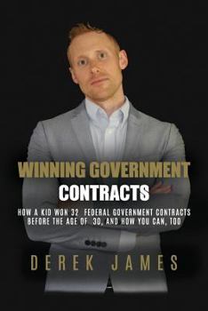 Paperback Winning Government Contracts: How A 26-year-old kid won 32 government contracts before the age of 30, and how you can, too Book