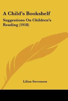 Paperback A Child's Bookshelf: Suggestions On Children's Reading (1918) Book