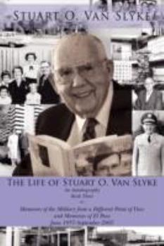 The Life of Stuart O. Van Slyke: An Autobiography Book Three Memories of the Military from a Different Point of View and Memories of El Paso June 1957-September 2007 - Book #3 of the Life of Stuart O. Van Slyke: An Autobiography