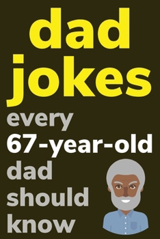 Paperback Dad Jokes Every 67 Year Old Dad Should Know: Plus Bonus Try Not To Laugh Game [Large Print] Book