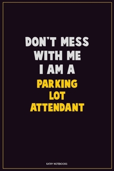 Paperback Don't Mess With Me, I Am A Parking Lot Attendant: Career Motivational Quotes 6x9 120 Pages Blank Lined Notebook Journal Book