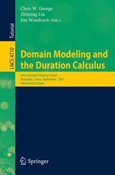 Paperback Domain Modeling and the Duration Calculus: International Training School, Shanghai, China, September 17-21, 2007, Advanced Lectures Book
