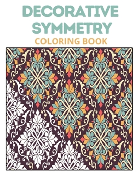 Paperback Decorative Symmetry Coloring Book: Stress Relieving Math Patterns Relaxation, Keep Calm And Enjoy Coloring Beautiful Symmetries Book