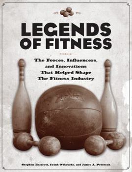 Paperback Legends of Fitness: The Forces, Influencers, and Innovations That Helped Shape the Fitness Industry Book