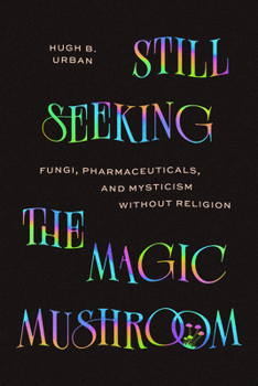 Still Seeking the Magic Mushroom: Fungi, Pharmaceuticals, and Mysticism Without Religion
