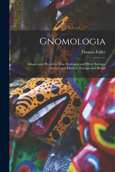Paperback Gnomologia: Adagies and Proverbs; Wise Sentences and Witty Sayings, Ancient and Modern, Foreign and British Book