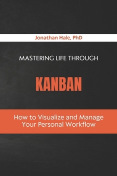 Mastering Life Through Kanban: How to Visualize and Manage Your Personal Workflow