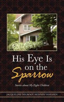 Paperback His Eye Is on the Sparrow: Stories about My Eight Children Book