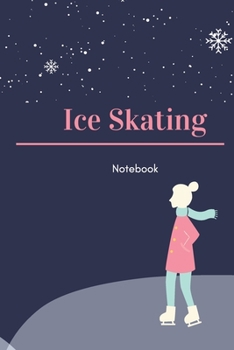 Ice Skating: Ice Skating Blank Notebook for Journaling and Write In Notes, Practice Notes for Coaching Tips And Goal Setting, Figure Skating Diary