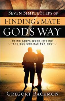 Paperback Seven Simple Steps of Finding a Mate God's Way: Using God's Word to Find the One God Has for You Book