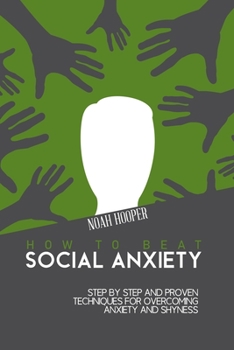 Paperback How to Beat Social Anxiety: Step by Step and Proven Techniques for Overcoming Anxiety and Shyness. Book
