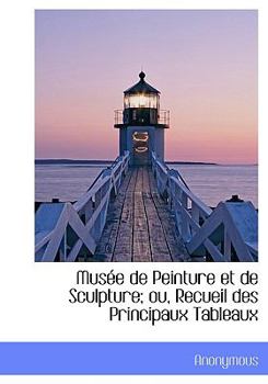 Hardcover Mus E de Peinture Et de Sculpture; Ou, Recueil Des Principaux Tableaux Book