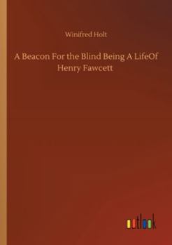 Paperback A Beacon For the Blind Being A LifeOf Henry Fawcett Book