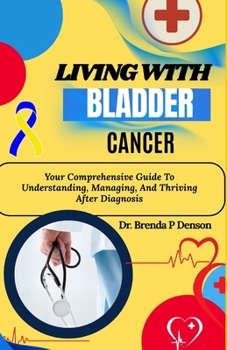 Paperback Living With Bladder Cancer: Your Comprehensive Guide To Understanding, Managing, And Thriving After Diagnosis Book