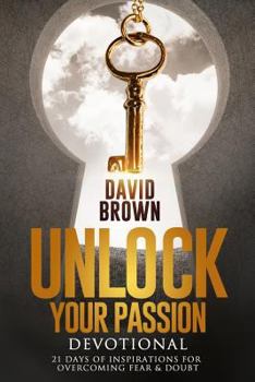 Paperback Unlock Your Passion Devotional: 21 Days of Inspirations for Overcoming Fear & Doubt Book